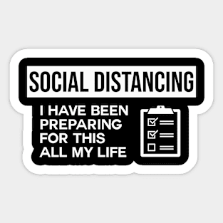 Social Distancing I Have Been Preparing For This All My Life Sticker